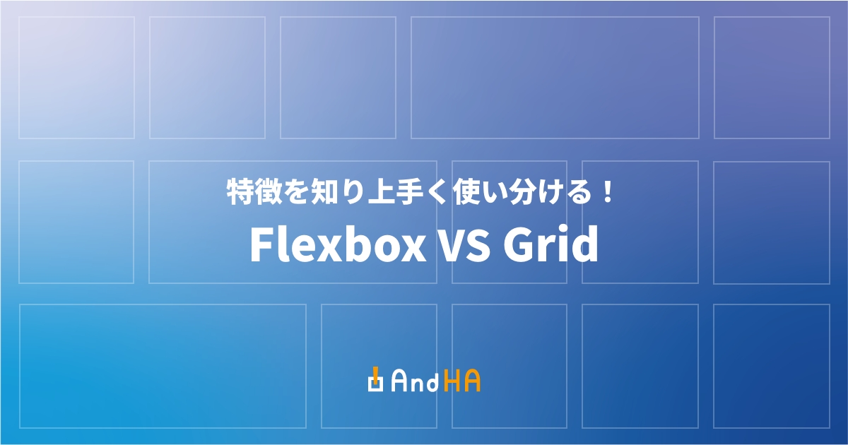 特徴を知り上手く使い分ける！ Flexbox VS Grid